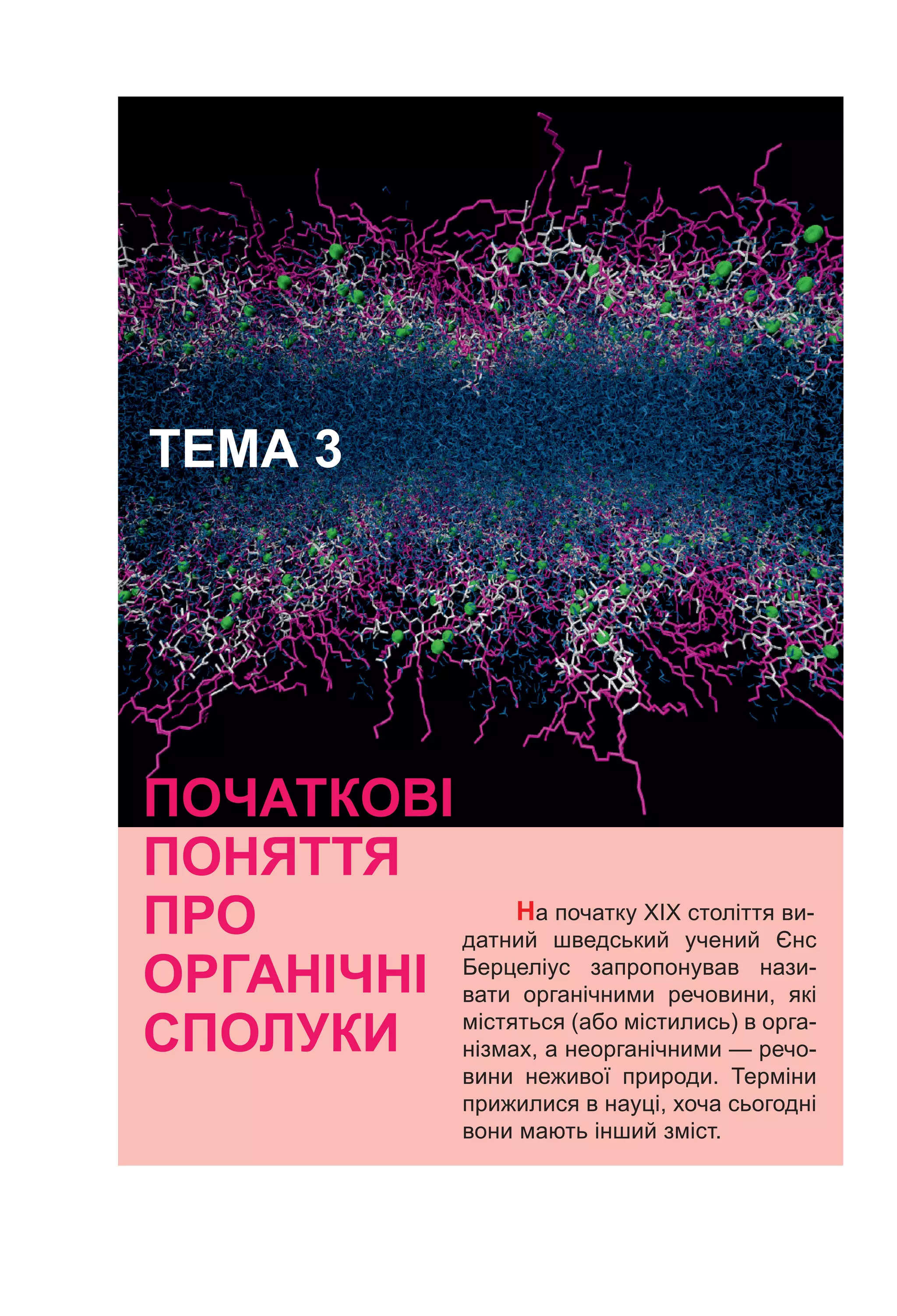 На початку ХІХ століття ви-
датний шведський учений Єнс
Берцеліус запропонував нази-
вати органічними речовини, які
містяться (або містились) в орга-
нізмах, а неорганічними — речо-
вини неживої природи. Терміни
прижилися в науці, хоча сьогодні
вони мають інший зміст.
ПОЧАТКОВІ
ПОНЯТТЯ
ПРО
ОРГАНІЧНІ
СПОЛУКИ
ТЕМА 3
 