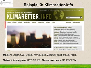 Beispiel 3: Klimaretter.info
Medien: Enorm, Oya, Utopia, WiWoGreen, Zeozwei, good-impact, ARTE
Seiten + Kampagnen: ZEIT, SZ, FR, Themenwochen: ARD, PRO7/Sat1
 