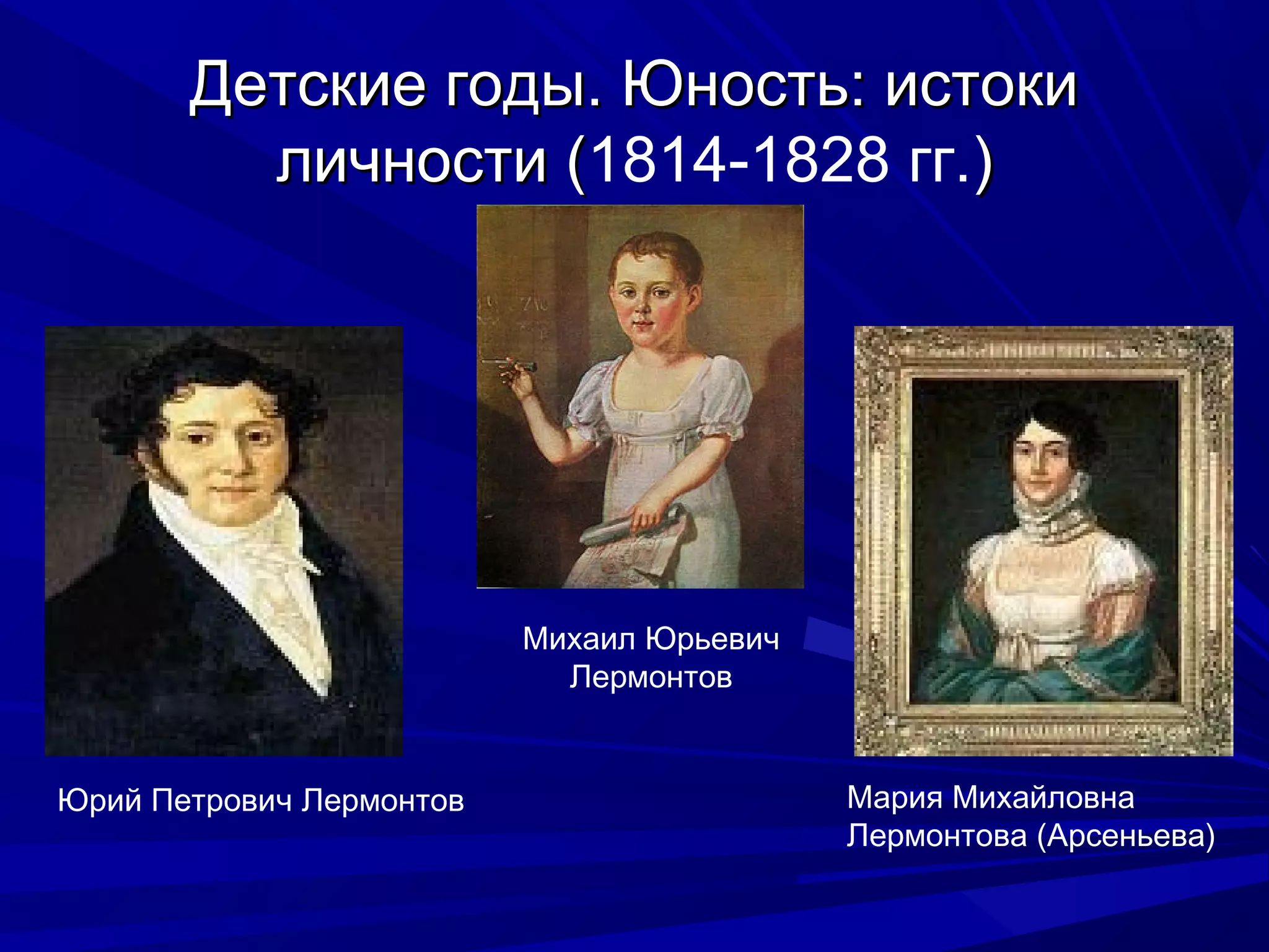Детские годы. Юность: истокиДетские годы. Юность: истоки
личности (личности (1814-1828 гг.))
Юрий Петрович Лермонтов Мария Михайловна
Лермонтова (Арсеньева)
Михаил Юрьевич
Лермонтов
 