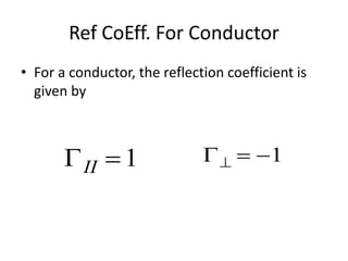 Ref CoEff. For Conductor
• For a conductor, the reflection coefficient is
given by
1II  1  
 