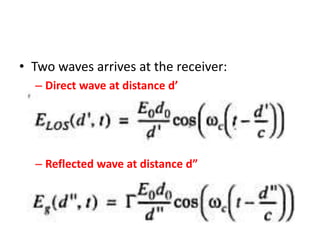 • Two waves arrives at the receiver:
– Direct wave at distance d’
– Reflected wave at distance d”
 