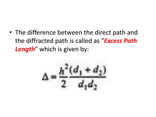• The difference between the direct path and
the diffracted path is called as “Excess Path
Length” which is given by:
 