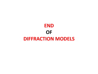 END
OF
DIFFRACTION MODELS
 