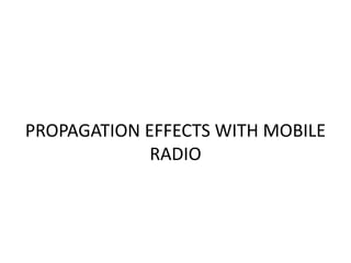 PROPAGATION EFFECTS WITH MOBILE
RADIO
 