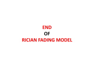 END
OF
RICIAN FADING MODEL
 