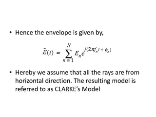 • Hence the envelope is given by,
• Hereby we assume that all the rays are from
horizontal direction. The resulting model is
referred to as CLARKE’s Model
 