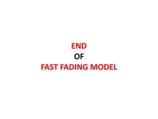 END
OF
FAST FADING MODEL
 