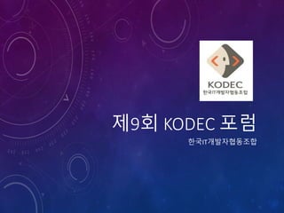 제9회 KODEC 포럼
한국IT개발자협동조합
 