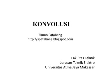 KONVOLUSI
Simon Patabang
http://spatabang.blogspot.com
Fakultas Teknik
Jurusan Teknik Elektro
Universitas Atma Jaya Makassar
 