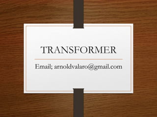TRANSFORMER
Email; arnoldvalaro@gmail.com
 