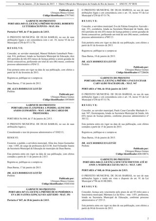 Rio de Janeiro , 22 de Janeiro de 2013 • Diário Oficial dos Municípios do Estado do Rio de Janeiro • ANO IV | Nº 0838
www.diariomunicipal.com.br/aemerj 2
Publicado por:
Ubirajara Blanco Gomes
Código Identificador:37977683
GABINETE DO PREFEITO
PORTARIA 045-13, LICENÇA PRÊMIO MANOEL ROBERTO
LUTTERBACH PINTO - MAT. 816
Portaria nº 045, de 17 de janeiro de 2.013.
O PREFEITO MUNICIPAL DE DUAS BARRAS, no uso de suas
atribuições legais e em consonância com o art. 18, inciso VI da Lei
Municipal nº250 de 07/11/78;
R E S O L V E:
Conceder, ao servidor municipal, Manoel Roberto Lutterbach Pinto -
mat. 816, professor, lotado na Secretaria Municipal de Educação, dois
(02) períodos de três (03) meses de licença prêmio a serem gozadas de
forma consecutivas, perfazendo um total de seis (06) meses, conforme
processo administrativo nº054/13.
Esta portaria entra em vigor na data de sua publicação, com efeitos a
partir de 01 de fevereiro de 2013.
Registra-se, publique-se e cumpra-se.
Duas Barras, 17 de janeiro de 2013.
DR. ALEX RODRIGUES LEITÃO
Prefeito
Publicado por:
Ubirajara Blanco Gomes
Código Identificador:10930689
GABINETE DO PREFEITO
PORTARIA 044-13, EXONERA A PEDIDO, ALINE DOS
ANJOS GUIMARÃES - MAT. 1.045, DO CARGO DE
PROFESSORA
PORTARIA No 044, de 17 de janeiro de 2.013.
O PREFEITO MUNICIPAL DE DUAS BARRAS, no uso de suas
atribuições legais e,
Considerando o teor do processo administrativo nº 0302/13,
RESOLVE:
Exonerar, a pedido, a servidora municipal, Aline dos Anjos Guimarães
- mat. 1.045, do cargo de professora da E.E.M. José Fernandes Soares
da Secretaria Municipal de Educação do município de Duas Barras.
Esta portaria entra em vigor na data de sua publicação, com efeitos
contados a partir de 11 de janeiro de 2.013.
Registra-se, publique-se e cumpra-se.
Duas Barras, 17 de janeiro de 2013.
DR. ALEX RODRIGUES LEITÃO
Prefeito
Publicado por:
Ubirajara Blanco Gomes
Código Identificador:35D414A0
GABINETE DO PREFEITO
PORTARIA 047-13, LICENÇA PRÊMIO DE 02 PERÍODOS A
EVA DE FATIMA GONÇALVES AZEVEDO - MAT. 351
Portaria nº 047, de 18 de janeiro de 2.013.
O PREFEITO MUNICIPAL DE DUAS BARRAS, no uso de suas
atribuições legais e em consonância com o art. 18, inciso VI da Lei
Municipal nº250 de 07/11/78;
R E S O L V E:
Conceder, a servidora municipal, Eva de Fátima Gonçalves Azevedo -
mat. 351, cozinheira, lotada na Secretaria Municipal de Saúde, dois
(02) períodos de três (03) meses de licença prêmio a serem gozadas de
forma consecutivas, perfazendo um total de seis (06) meses, conforme
processo administrativo nº085/13.
Esta portaria entra em vigor na data de sua publicação, com efeitos a
partir de 01 de fevereiro de 2013.
Registra-se, publique-se e cumpra-se.
Duas Barras, 18 de janeiro de 2013.
DR. ALEX RODRIGUES LEITÃO
Prefeito
Publicado por:
Ubirajara Blanco Gomes
Código Identificador:4772B6D6
GABINETE DO PREFEITO
PORTARIA 046-13, LICENÇA PRÊMIO A PAULO CESAR
CARVALHO MACHADO JR. - MAT. 947
PORTARIA nº 046, de 18 de janeiro de 2.013
O PREFEITO MUNICIPAL DE DUAS BARRAS, no uso de suas
atribuições legais e em consonância com o art. 18, inciso VI da Lei
Municipal nº250 de 07/11/78;
R E S O L V E:
Conceder, ao servidor municipal, Paulo Cesar Carvalho Machado Jr -
mat. 947, fisioterapeuta, lotado na Secretaria Municipal de Saúde, três
(03) meses de licença prêmio, conforme processo administrativo nº
301/12.
Esta portaria entra em vigor na data de sua publicação, com efeitos
contados a partir de 15 de janeiro de 2013.
Registra-se, publique-se e cumpra-se.
Duas Barras, 18 de janeiro de 2013.
DR. ALEX RODRIGUES LEITÃO
Prefeito
Publicado por:
Ubirajara Blanco Gomes
Código Identificador:4D610B7A
GABINETE DO PREFEITO
PORTARIA 048-13, LICENÇA SEM VENCIMENTOS ATÉ 03
ANOS A MÁRMARA LIZ DA SILVA - MAT. 1.051
PORTARIA nº 048, de 18 de janeiro de 2.013.
O PREFEITO MUNICIPAL DE DUAS BARRAS, no uso de suas
atribuições legais e tendo em vista o disposto do art. 91 da Lei
Municipal nº786 de 01/08/2003;
R E S O L V E:
Conceder, licença sem vencimento pelo prazo de até 03 (três) anos a
funcionária municipal, Mármara Liz da Silva – mat. 1.051, professora,
lotada na Secretaria Municipal de Educação, conforme processo
administrativo nº 255/13.
Esta portaria entra em vigor na data de sua publicação, com efeitos a
partir de 04 de fevereiro de 2013.
 