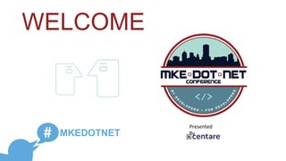Presented
By
WELCOME
MKEDOTNET
 