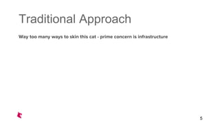 Traditional Approach
Way too many ways to skin this cat - prime concern is infrastructure
5
 
