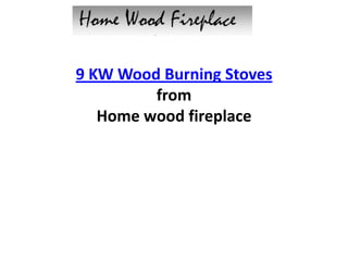 9 KW Wood Burning StovesfromHome wood fireplace 