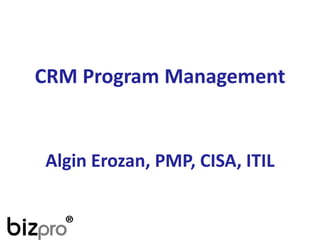 CRMProgram Management 
Algin Erozan, PMP, CISA, ITIL  