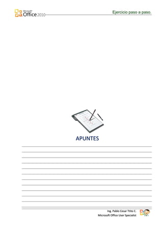 Ejercicio paso a paso.




APUNTES




             Ing. Pablo Cesar Ttito C.
      Microsoft Office User Specialist
 