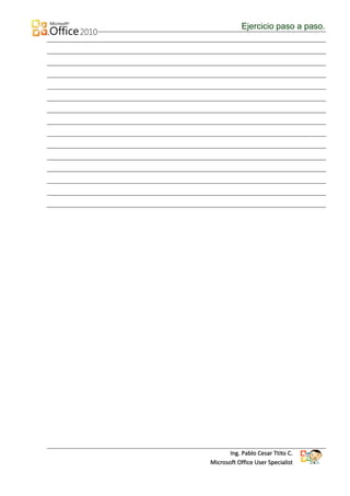 Ejercicio paso a paso.




       Ing. Pablo Cesar Ttito C.
Microsoft Office User Specialist
 
