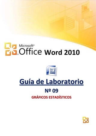 Word 2010


Guía de Laboratorio
         Nº 09
   GRÁFICOS ESTADÍSTICOS
 
