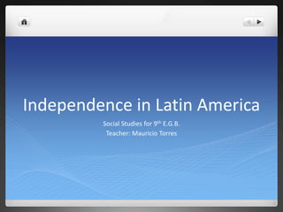 Independence in Latin America
         Social Studies for 9th E.G.B.
          Teacher: Mauricio Torres
 