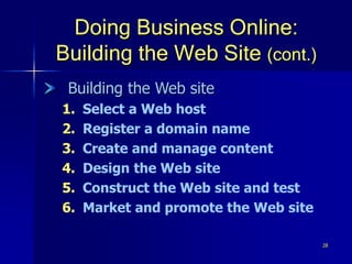 28
Doing Business Online:
Building the Web Site (cont.)
Building the Web site
1. Select a Web host
2. Register a domain name
3. Create and manage content
4. Design the Web site
5. Construct the Web site and test
6. Market and promote the Web site
 