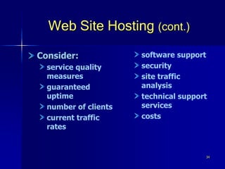 34
Web Site Hosting (cont.)
Consider:
service quality
measures
guaranteed
uptime
number of clients
current traffic
rates
software support
security
site traffic
analysis
technical support
services
costs
 
