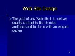 50
Web Site Design
The goal of any Web site is to deliver
quality content to its intended
audience and to do so with an elegant
design
 