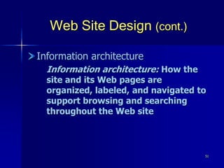 51
Web Site Design (cont.)
Information architecture
Information architecture: How the
site and its Web pages are
organized, labeled, and navigated to
support browsing and searching
throughout the Web site
 