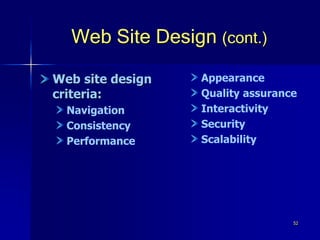 52
Web Site Design (cont.)
Web site design
criteria:
Navigation
Consistency
Performance
Appearance
Quality assurance
Interactivity
Security
Scalability
 