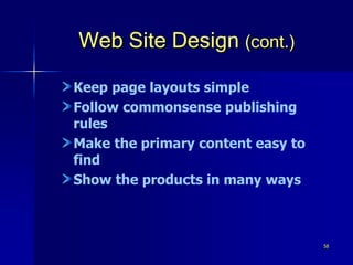 58
Web Site Design (cont.)
Keep page layouts simple
Follow commonsense publishing
rules
Make the primary content easy to
find
Show the products in many ways
 