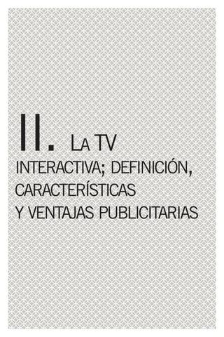 II. L TVA
INTERACTIVA DEFINICIÓN,
       ;
CARACTERÍSTICAS
Y VENTAJAS PUBLICITARIAS
 