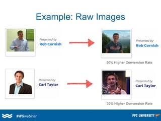 Example: Raw Images 
50% Higher Conversion Rate 
30% Higher Conversion Rate 
#WSwebinar  