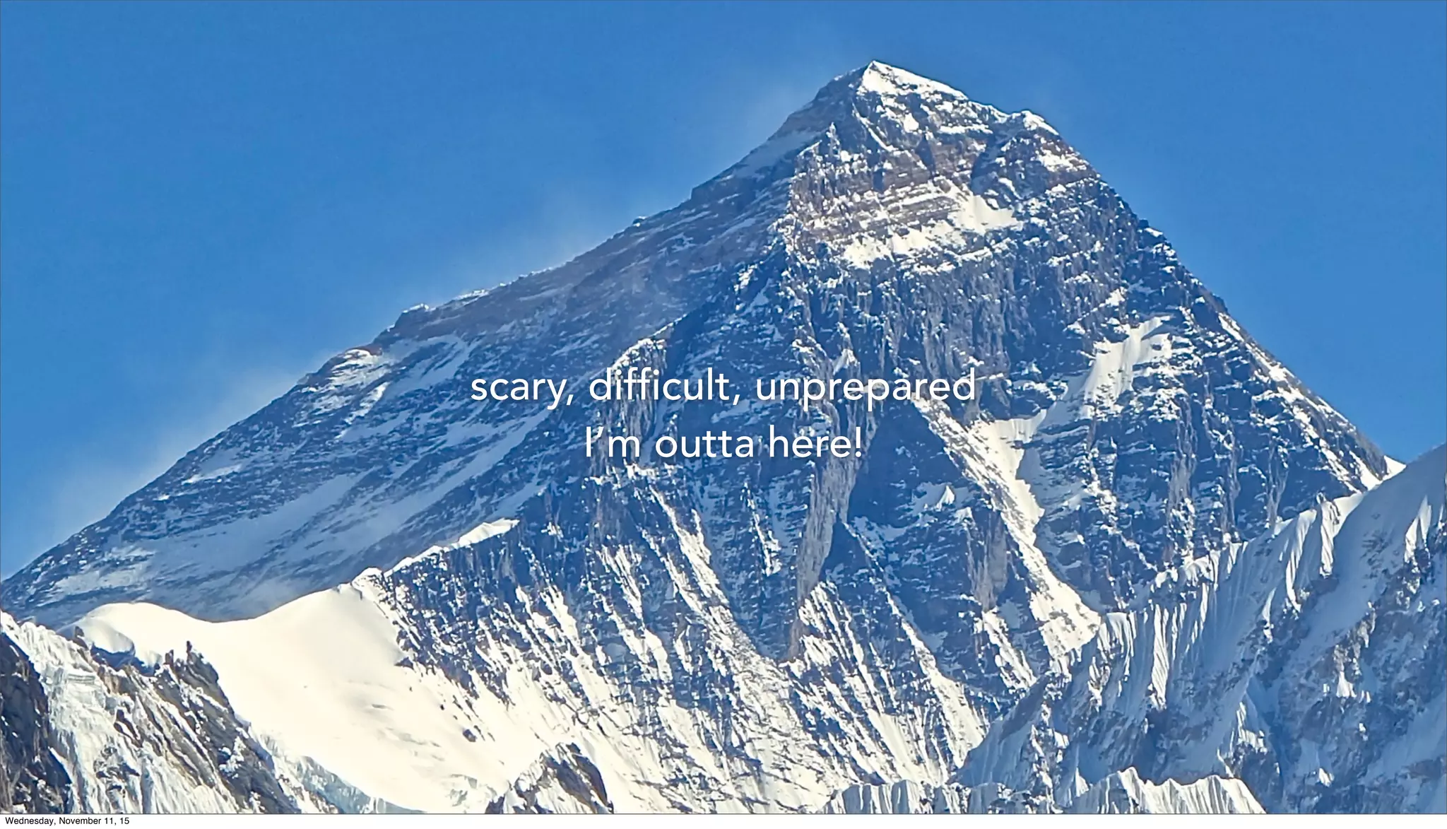 scary, difficult, unprepared
I’m outta here!
Wednesday, November 11, 15
 