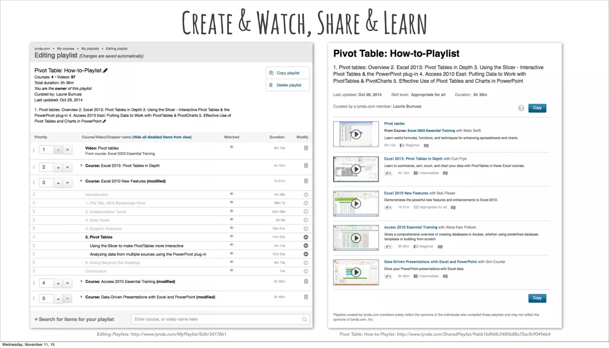 Editing Playlists: http://www.lynda.com/MyPlaylist/Edit/3477861 Pivot Table: How-to-Playlist: http://www.lynda.com/SharedPlaylist/9abb1b8f68c5485b88a75acfb9049eb4
Create&Watch,Share&Learn
Wednesday, November 11, 15
 
