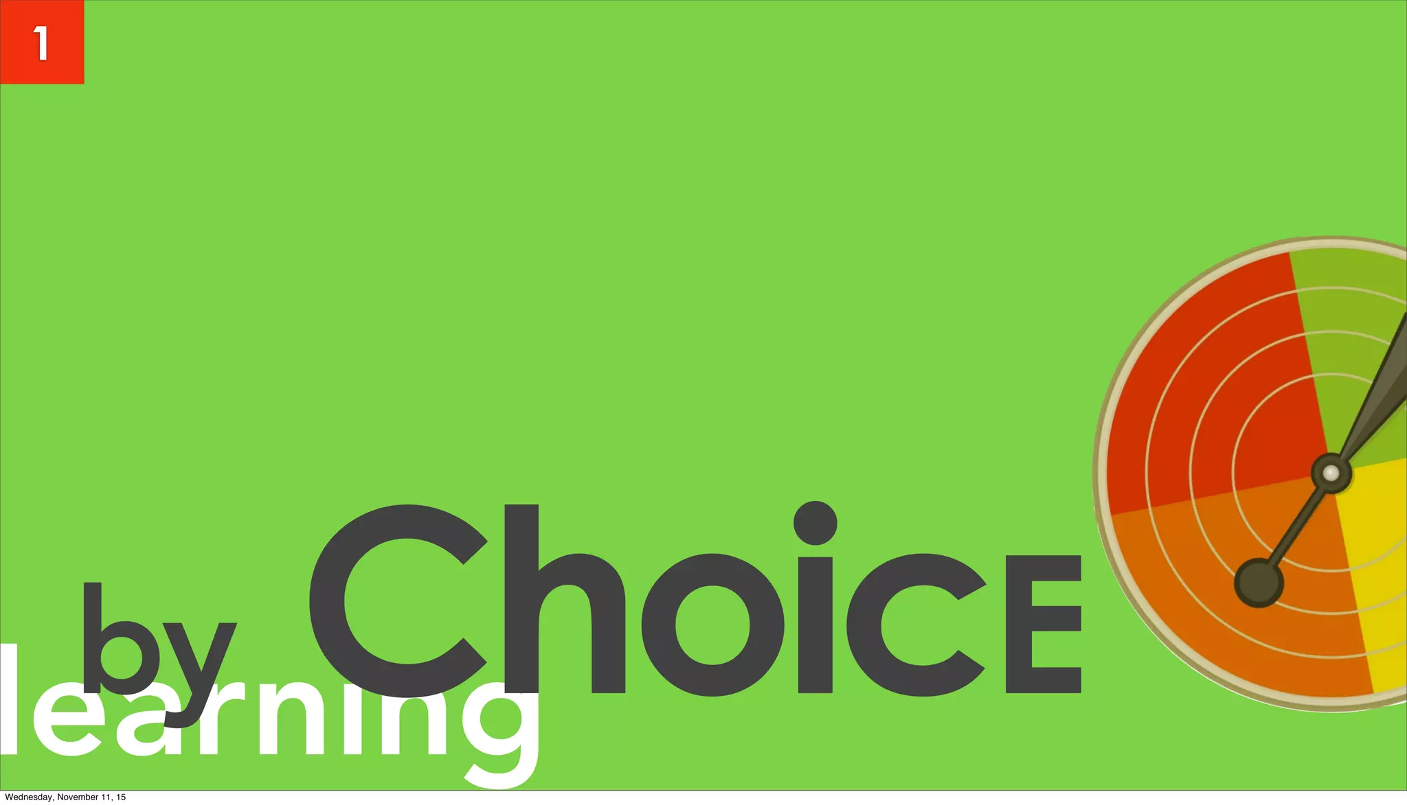 learningby ChoicE
1
Wednesday, November 11, 15
 