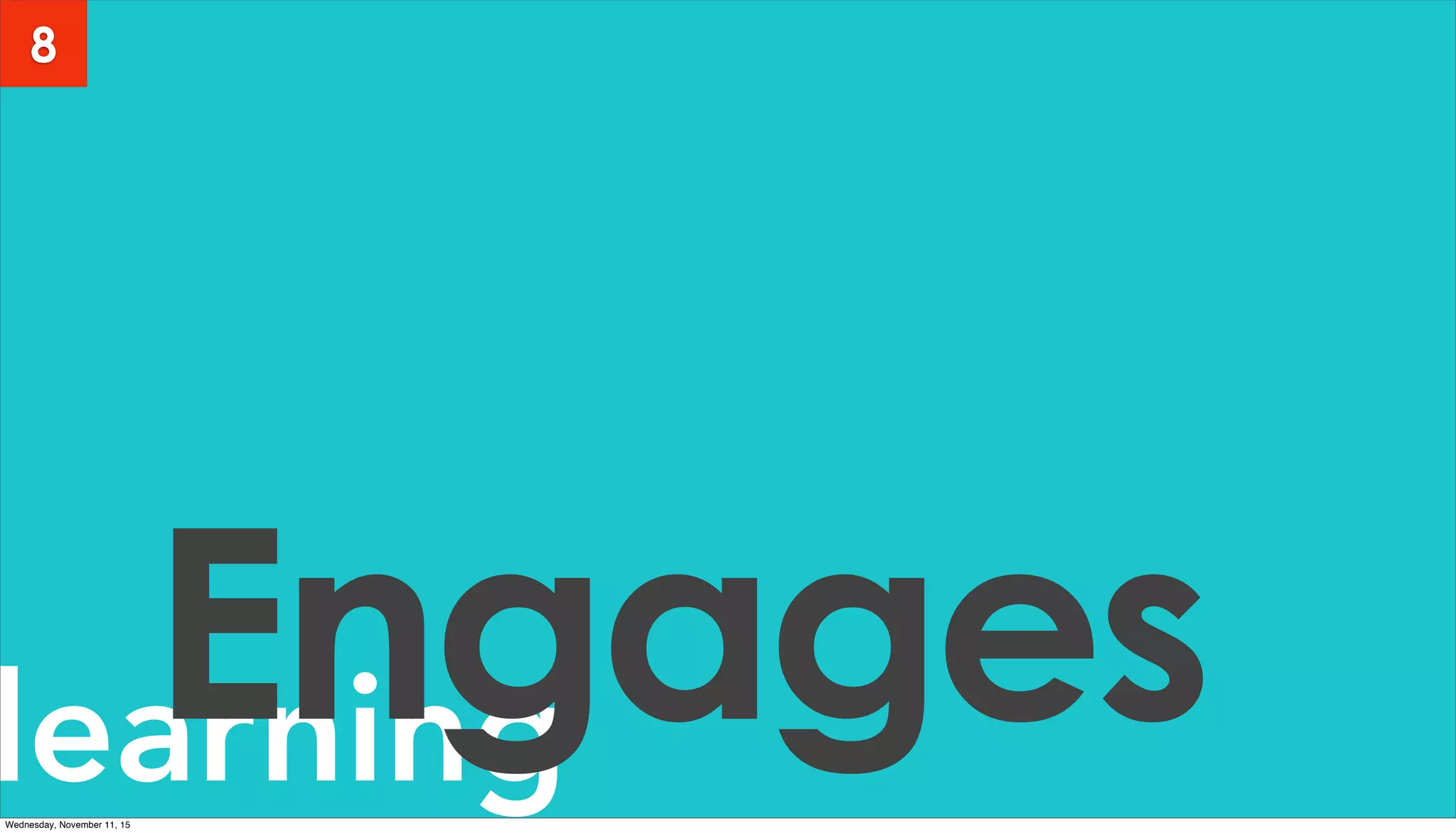 learningEngages
8
Wednesday, November 11, 15
 