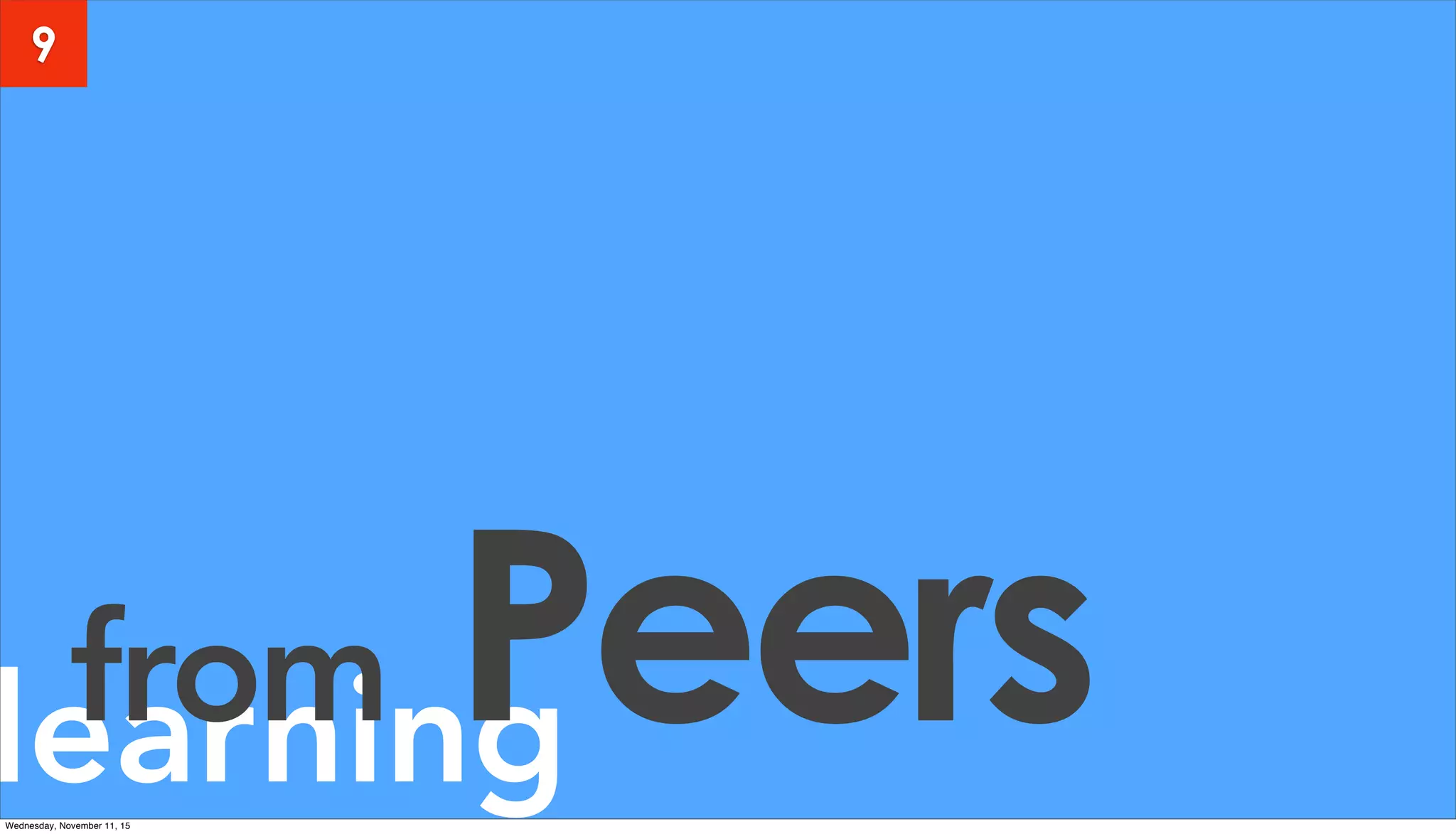 learningfrom Peers
9
Wednesday, November 11, 15
 