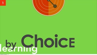 learningby ChoicE
1
Wednesday, November 11, 15
 