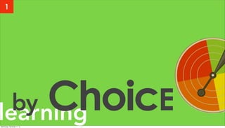 learningby ChoicE
1
Wednesday, November 11, 15
 
