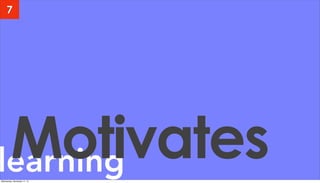 learningMotivates
7
Wednesday, November 11, 15
 