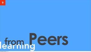 learningfrom Peers
9
Wednesday, November 11, 15
 