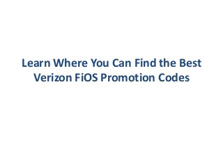 Learn Where You Can Find the Best
Verizon FiOS Promotion Codes
 
