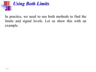 3.20
Using Both Limits
In practice, we need to use both methods to find the
limits and signal levels. Let us show this with an
example.
 