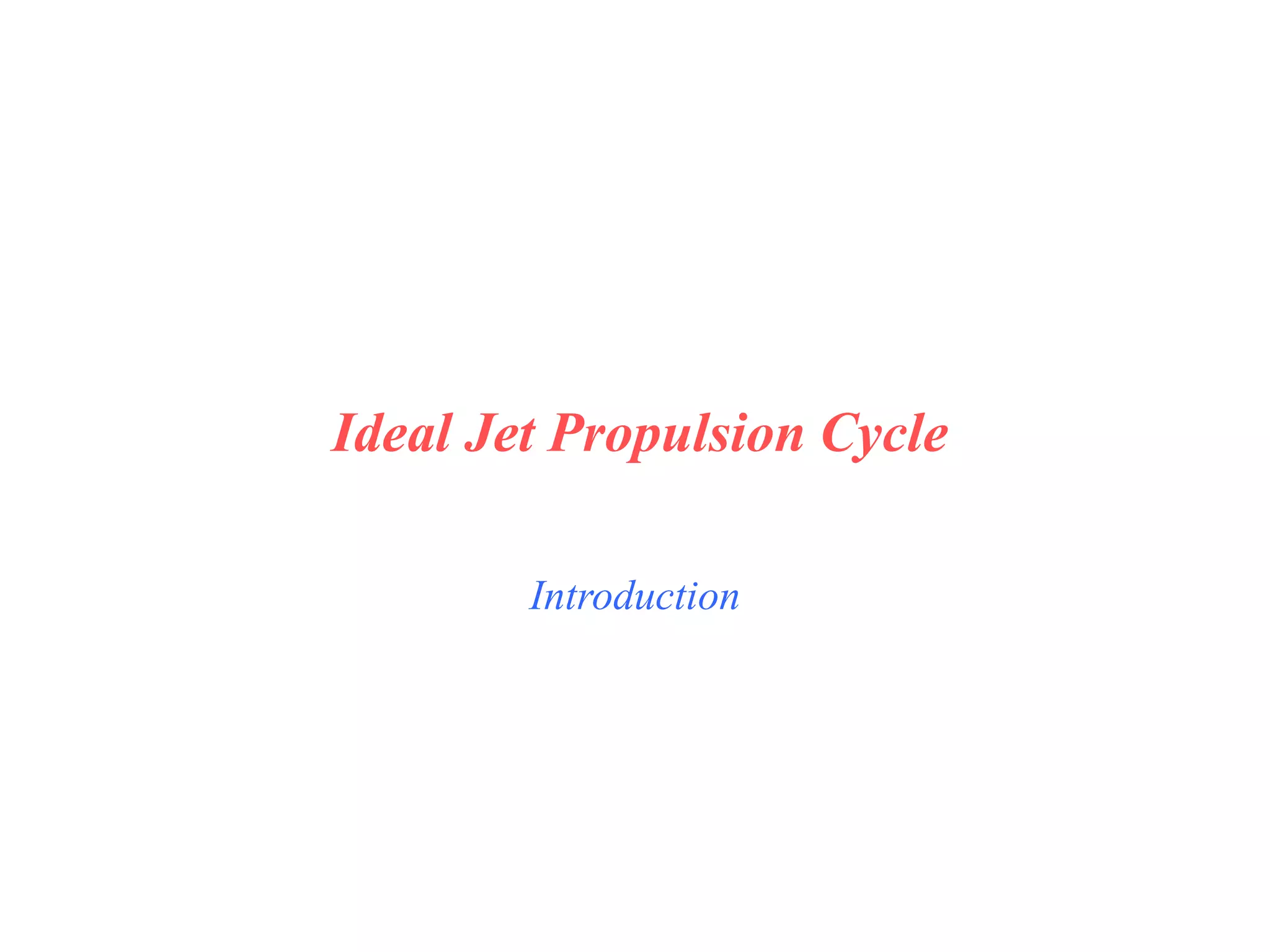Introduction
Ideal Jet Propulsion Cycle
 