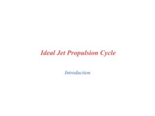 Introduction
Ideal Jet Propulsion Cycle
 
