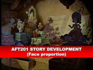 AFT201 STORY DEVELOPMENT
(Face proportion)
 