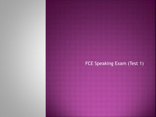 FCE Speaking Exam (Test 1)
 