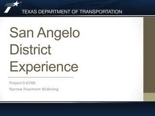 San Angelo
District
Experience
Project 0-6748:
Narrow Pavement Widening
 