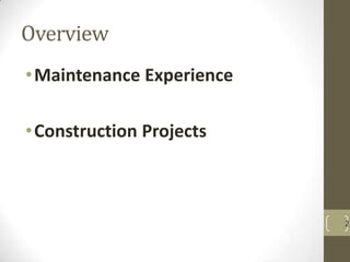 Overview
•Maintenance Experience
•Construction Projects
2
 
