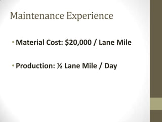 Maintenance Experience
•Material Cost: $20,000 / Lane Mile
•Production: ½ Lane Mile / Day
 