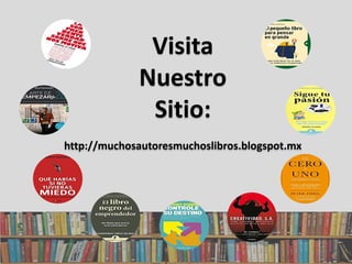 Visita
Nuestro
Sitio:
http://muchosautoresmuchoslibros.blogspot.mx
 